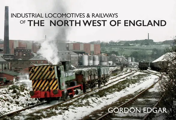 Lokomotywy przemysłowe i koleje w północno-zachodniej Anglii - Industrial Locomotives & Railways of the North West of England