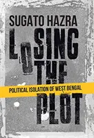 Utrata działki - polityczna izolacja Bengalu Zachodniego - Losing the Plot - Political Isolation of West Bengal