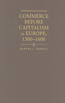 Handel przed kapitalizmem w Europie, 1300-1600 - Commerce before Capitalism in Europe, 1300-1600