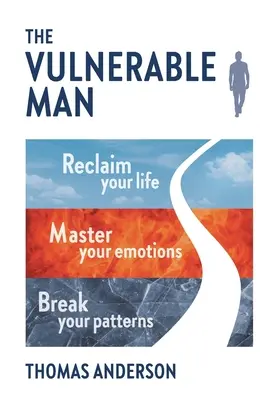 The Vulnerable Man: Przełam swoje schematy. Opanuj swoje emocje. Odzyskaj swoje życie. - The Vulnerable Man: Break your patterns. Master your emotions. Reclaim your life.