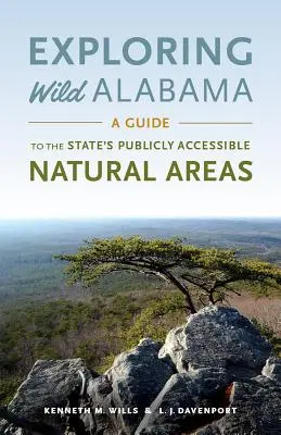 Odkrywanie dzikiej Alabamy: Przewodnik po publicznie dostępnych obszarach naturalnych stanu - Exploring Wild Alabama: A Guide to the State's Publicly Accessible Natural Areas