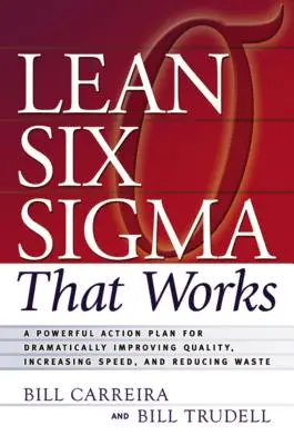 Lean Six SIGMA That Works: Potężny plan działania na rzecz radykalnej poprawy jakości, zwiększenia szybkości i ograniczenia marnotrawstwa - Lean Six SIGMA That Works: A Powerful Action Plan for Dramatically Improving Quality, Increasing Speed, and Reducing Waste