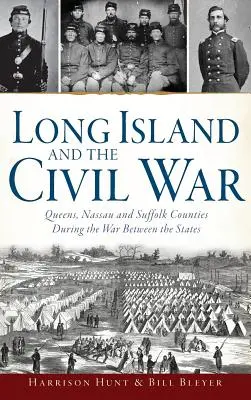 Długa wyspa i wojna secesyjna: Hrabstwa Queens, Nassau i Suffolk podczas wojny między stanami - Long Island and the Civil War: Queens, Nassau and Suffolk Counties During the War Between the States