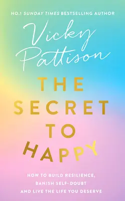 Sekret szczęścia: Jak budować odporność, pozbyć się zwątpienia w siebie i żyć życiem, na jakie zasługujesz - The Secret to Happy: How to Build Resilience, Banish Self-Doubt and Live the Life You Deserve