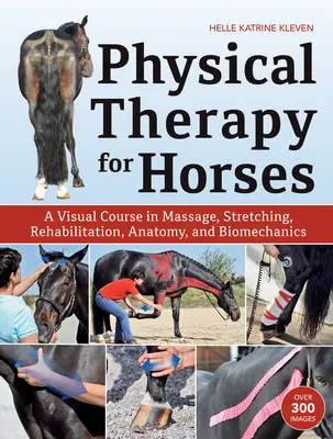 Fizykoterapia dla koni: Wizualny kurs masażu, rozciągania, rehabilitacji, anatomii i biomechaniki - Physical Therapy for Horses: A Visual Course in Massage, Stretching, Rehabilitation, Anatomy, and Biomechanics