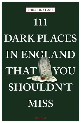 111 mrocznych miejsc w Anglii, których nie powinieneś przegapić - 111 Dark Places in England That You Shouldn't Miss