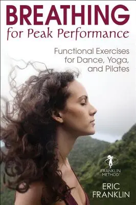 Oddychanie dla najwyższej wydajności: Ćwiczenia funkcjonalne dla tańca, jogi i pilatesu - Breathing for Peak Performance: Functional Exercises for Dance, Yoga, and Pilates