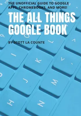 The All Things Google Book: Nieoficjalny przewodnik po aplikacjach Google, Chromebookach i nie tylko! - The All Things Google Book: The Unofficial Guide to Google Apps, Chromebooks, and More!