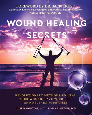 Sekrety leczenia ran: Rewolucyjne metody leczenia ran, ratowania nóg i odzyskiwania życia! - Wound Healing Secrets: Revolutionary Methods to Heal Your Wound, Save Your Leg, and Reclaim Your Life!