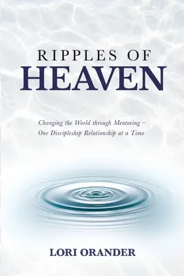 Ripples of Heaven: Zmienianie świata poprzez mentoring - jedna relacja uczniowska na raz - Ripples of Heaven: Changing the World through Mentoring - One Discipleship Relationship at a Time