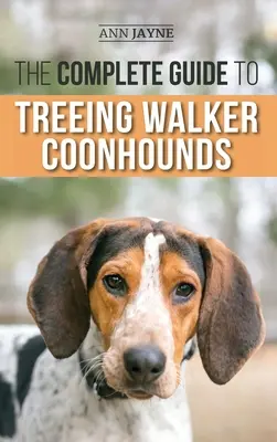 Kompletny przewodnik po Treeing Walker Coonhound: Znalezienie, wychowanie, szkolenie, karmienie, ćwiczenia, socjalizacja i miłość do nowego psa rasy Walker Coonhound Pu - The Complete Guide to Treeing Walker Coonhounds: Finding, Raising, Training, Feeding, Exercising, Socializing, and Loving Your New Walker Coonhound Pu