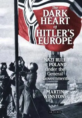 Mroczne serce Europy Hitlera: Nazistowskie rządy w Polsce pod rządami Generalnego Gubernatorstwa - The Dark Heart of Hitler's Europe: Nazi Rule in Poland Under the General Government