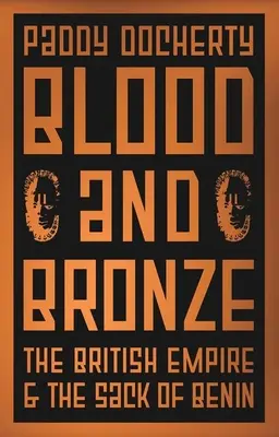 Krew i brąz: Imperium Brytyjskie i złupienie Beninu - Blood and Bronze: The British Empire and the Sack of Benin