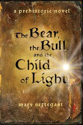 Niedźwiedź, byk i dziecko światła: powieść prehistoryczna - The Bear, the Bull, and the Child of Light: a prehistoric novel