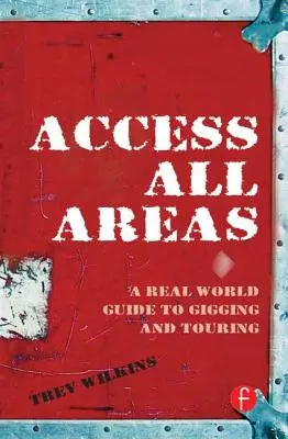 Access All Areas: Prawdziwy przewodnik po koncertowaniu i trasach koncertowych - Access All Areas: A Real World Guide to Gigging and Touring