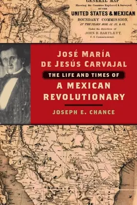 Jos Mara de Jess Carvajal: Życie i czasy meksykańskiego rewolucjonisty - Jos Mara de Jess Carvajal: The Life and Times of a Mexican Revolutionary