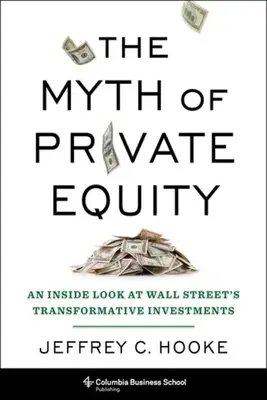 The Myth of Private Equity: Wewnętrzne spojrzenie na transformacyjne inwestycje Wall Street - The Myth of Private Equity: An Inside Look at Wall Street's Transformative Investments