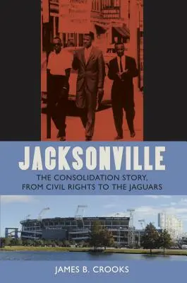 Jacksonville: Historia konsolidacji, od praw obywatelskich do Jaguarów - Jacksonville: The Consolidation Story, from Civil Rights to the Jaguars
