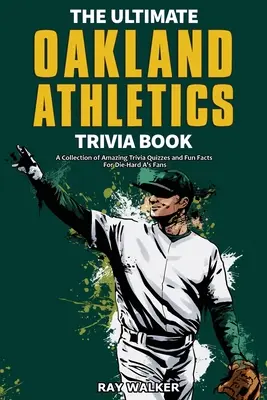 The Ultimate Oakland Athletics Trivia Book: Zbiór niesamowitych quizów i ciekawostek dla zagorzałych fanów Athletics! - The Ultimate Oakland Athletics Trivia Book: A Collection of Amazing Trivia Quizzes and Fun Facts for Die-Hard A's Fans!