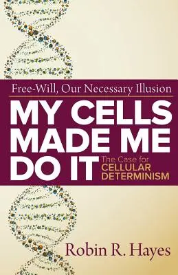 Moje komórki mnie do tego zmusiły: Argumenty za determinizmem komórkowym - My Cells Made Me Do it: The Case for Cellular Determinism