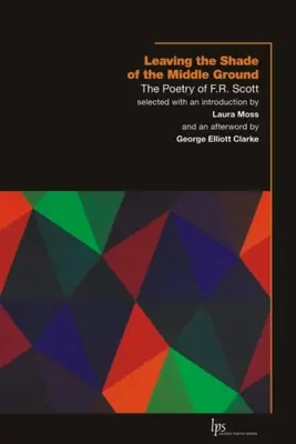 Wychodząc z cienia środka: Poezja F.R. Scotta - Leaving the Shade of the Middle Ground: The Poetry of F.R. Scott