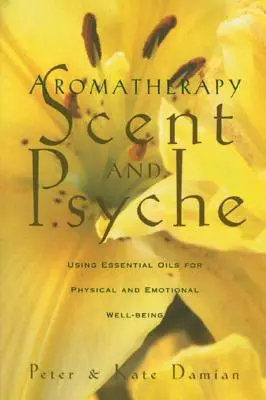 Aromaterapia: Scent and Psyche: Używanie olejków eterycznych dla dobrego samopoczucia fizycznego i emocjonalnego - Aromatherapy: Scent and Psyche: Using Essential Oils for Physical and Emotional Well-Being