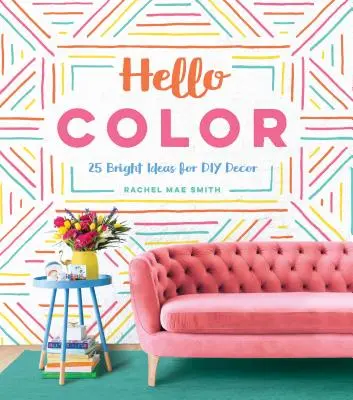 Hello Color: 25 jasnych pomysłów na dekoracje DIY - Hello Color: 25 Bright Ideas for DIY Decor