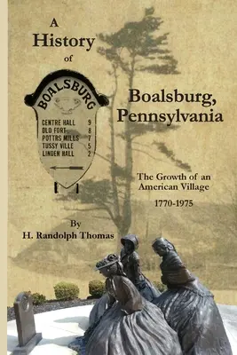 Historia Boalsburga w Pensylwanii, 1770-1975: Rozwój amerykańskiej wioski - A History of Boalsburg, Pennsylvania, 1770-1975: The Growth of an American Village