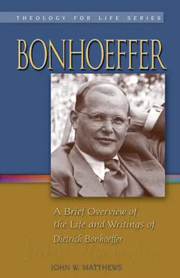 Bonhoeffer: Krótki przegląd życia i pism Dietricha Bonhoeffera - Bonhoeffer: A Brief Overview of the Life and Writings of Dietrich Bonhoeffer