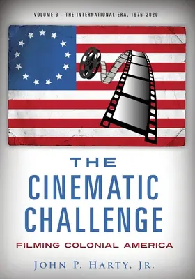 Wyzwanie filmowe - tom 3: Filmowanie kolonialnej Ameryki w erze międzynarodowej 1976-2020 - The Cinematic Challenge - Volume 3: Filming Colonial America the International Era 1976-2020