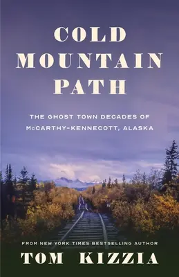 Cold Mountain Path: Dekady miasta duchów McCarthy-Kennecott na Alasce - Cold Mountain Path: The Ghost Town Decades of McCarthy-Kennecott, Alaska