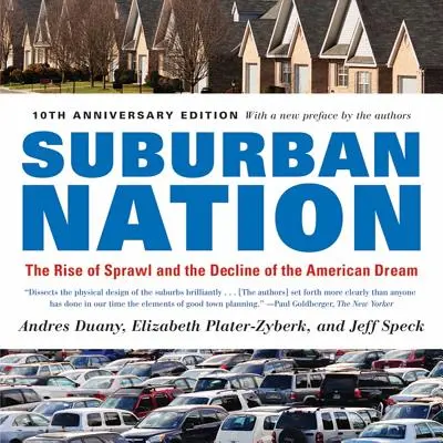 Suburban Nation: Wzrost rozproszenia i upadek amerykańskiego snu - Suburban Nation: The Rise of Sprawl and the Decline of the American Dream