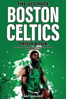 The Ultimate Boston Celtics Trivia Book: Kolekcja niesamowitych quizów i zabawnych faktów dla zagorzałych fanów Celtics! - The Ultimate Boston Celtics Trivia Book: A Collection of Amazing Trivia Quizzes and Fun Facts for Die-Hard Celtics Fans!