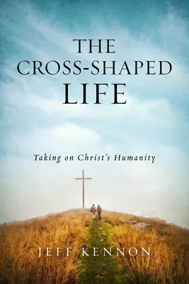 Życie ukrzyżowane: Przyjmując człowieczeństwo Chrystusa - The Cross-Shaped Life: Taking on Christ's Humanity