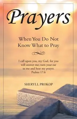 Modlitwy: Kiedy nie wiesz, o co się modlić - Prayers: When You Do Not Know What to Pray