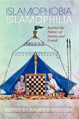 Islamofobia/Islamofilia: poza polityką wroga i przyjaciela - Islamophobia/Islamophilia: Beyond the Politics of Enemy and Friend