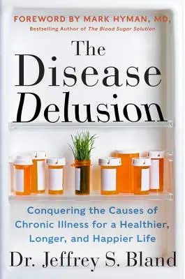 The Disease Delusion: Przezwyciężanie przyczyn przewlekłych chorób dla zdrowszego, dłuższego i szczęśliwszego życia - The Disease Delusion: Conquering the Causes of Chronic Illness for a Healthier, Longer, and Happier Life