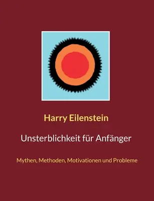 Unsterblichkeit fr Anfnger: Mity, metody, motywacje i problemy - Unsterblichkeit fr Anfnger: Mythen, Methoden, Motivationen und Probleme