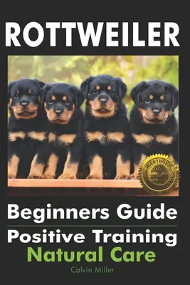 Rottweiler Przewodnik dla początkujących: Pozytywne szkolenie, naturalna opieka - Rottweiler Beginners Guide: Positive Training, Natural Care