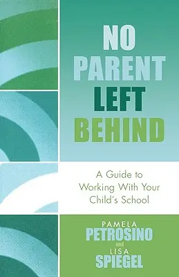No Parent Left Behind: Przewodnik po współpracy ze szkołą dziecka - No Parent Left Behind: A Guide to Working with Your Child's School
