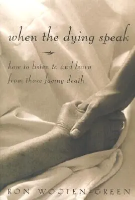 Kiedy umierający mówią: Jak słuchać i uczyć się od tych, którzy stoją w obliczu śmierci - When the Dying Speak: How to Listen to and Learn from Those Facing Death