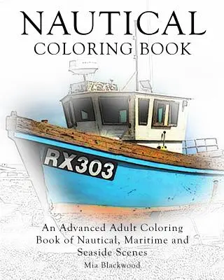 Nautical Coloring Book: Zaawansowana kolorowanka dla dorosłych przedstawiająca sceny morskie i nadmorskie - Nautical Coloring Book: An Advanced Adult Coloring Book of Nautical, Maritime and Seaside Scenes