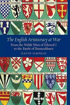 Angielska arystokracja na wojnie: od walijskich wojen Edwarda I do bitwy pod Bannockburn - The English Aristocracy at War: From the Welsh Wars of Edward I to the Battle of Bannockburn