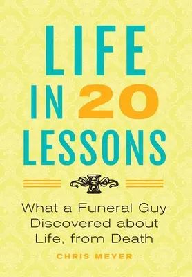 Życie w 20 lekcjach: : Co facet od pogrzebów odkrył o życiu, od śmierci - Life In 20 Lessons: : What A Funeral Guy Discovered About Life, From Death