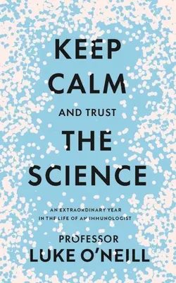 Zachowaj spokój i zaufaj nauce: Niezwykły rok z życia immunologa - Keep Calm and Trust the Science: An Extraordinary Year in the Life of an Immunologist