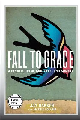 Upadek do łaski: Rewolucja Boga, jaźni i społeczeństwa (wydanie wielkonakładowe) - Fall to Grace: A Revolution of God, Self & Society (Large Print Edition)