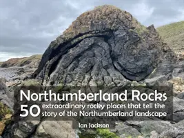 Northumberland Rocks - 50 niezwykłych skalistych miejsc, które opowiadają historię krajobrazu Northumberland - Northumberland Rocks - 50 Extraordinary Rocky Places That Tell The Story of the Northumberland Landscape