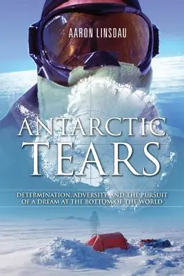 Antarktyczne łzy: Determinacja, przeciwności losu i pogoń za marzeniem na dnie świata - Antarctic Tears: Determination, Adversity, and the Pursuit of a Dream at the Bottom of the World