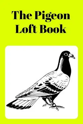 The Pigeon Loft Book: Księga gołębi pocztowych i hodowlanych z żółtą okładką - The Pigeon Loft Book: Racing and Breeding Loft Book with Yellow Cover