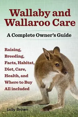 Opieka nad Wallaby i Wallaroo. Chów, hodowla, fakty, siedlisko, dieta, pielęgnacja, zdrowie i gdzie kupić. Kompletny przewodnik dla właścicieli. - Wallaby and Wallaroo Care. Raising, Breeding, Facts, Habitat, Diet, Care, Health, and Where to Buy All Included. a Complete Owner's Guide